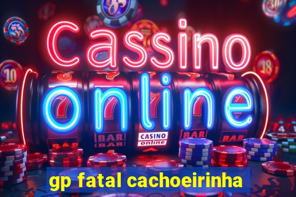 gp fatal cachoeirinha